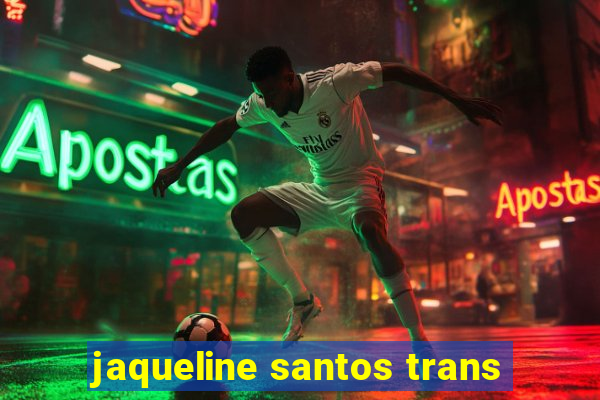 jaqueline santos trans